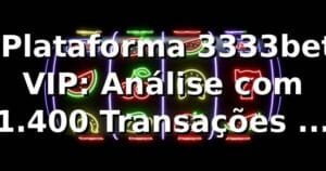 📊 Plataforma 3333bet VIP: Análise com 1.400 Transações e Dados Reais 2026