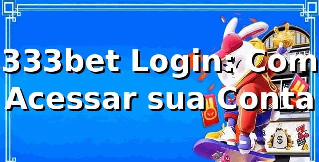 3333bet Login: Como Acessar sua Conta
