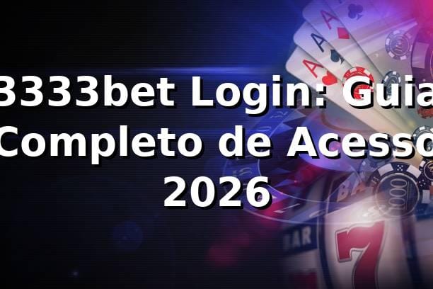 3333bet Login: Guia Completo de Acesso 2026 🔐