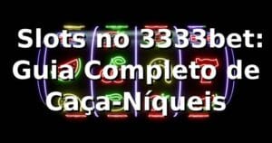 ⭐ Slots no 3333bet: Guia Completo de Caça-Níqueis